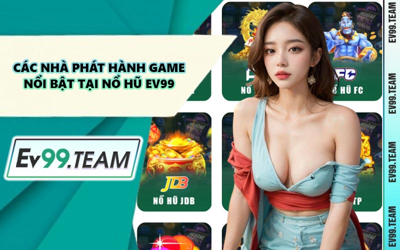 Các Nhà Phát Hành Game Nổi Bật Tại Nổ Hũ EV99