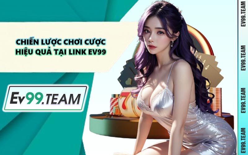 Chiến Lược Chơi Cược Hiệu Quả Tại Link EV99