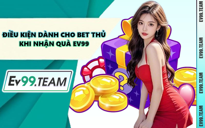 Điều Kiện Dành Cho Bet Thủ Khi Nhận Quà EV99