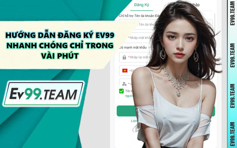 Hướng Dẫn Đăng Ký EV99 Nhanh Chóng Chỉ Trong Vài Phút
