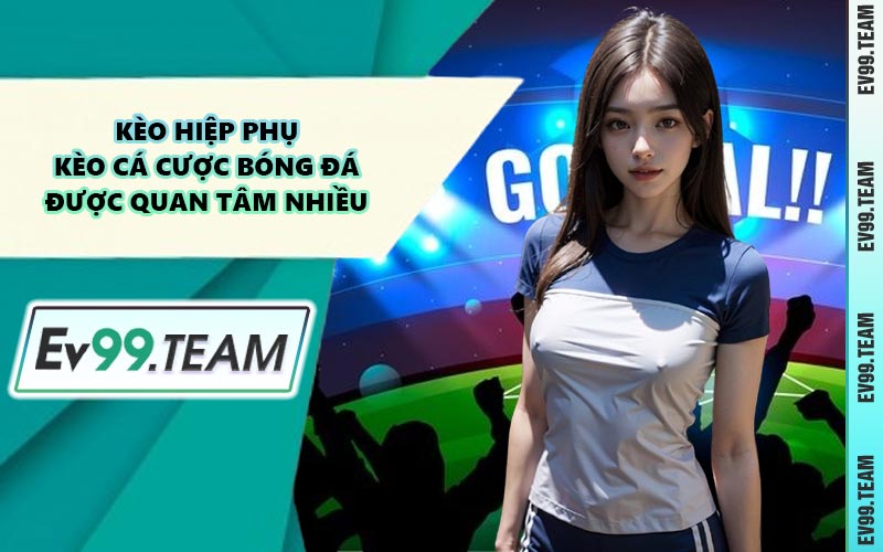 Kèo Hiệp Phụ - Kèo Cá Cược Bóng Đá Được Quan Tâm Nhiều