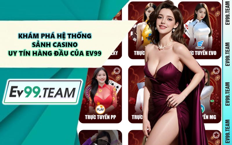 Khám Phá Hệ Thống Sảnh Casino Uy Tín Hàng Đầu Của EV99