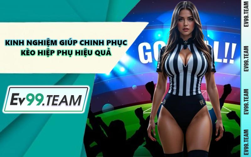 Kinh Nghiệm Giúp Chinh Phục Kèo Hiệp Phụ Hiệu Quả