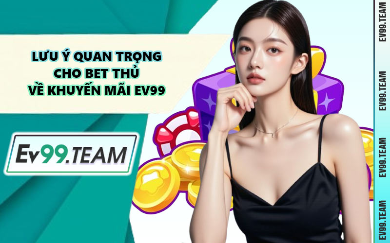 Lưu Ý Quan Trọng Cho Bet Thủ Về Khuyến Mãi EV99