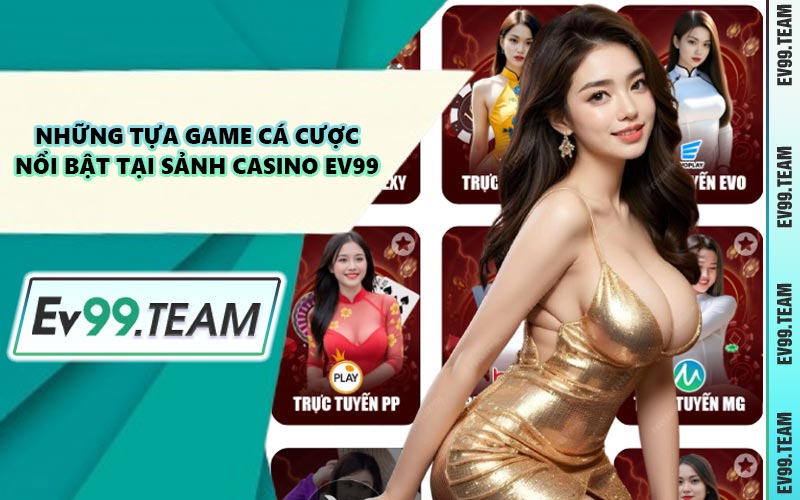Những Tựa Game Cá Cược Nổi Bật Tại Sảnh Casino EV99