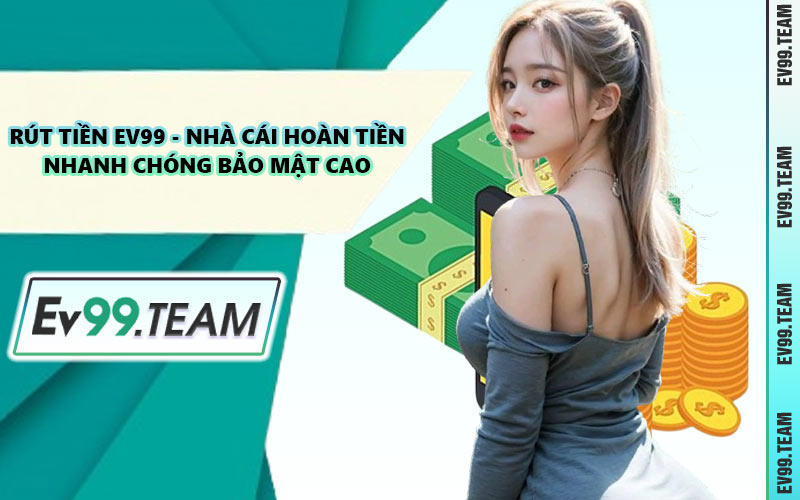 Rút Tiền EV99 - Nhà Cái Hoàn Tiền Nhanh Chóng Bảo Mật Cao