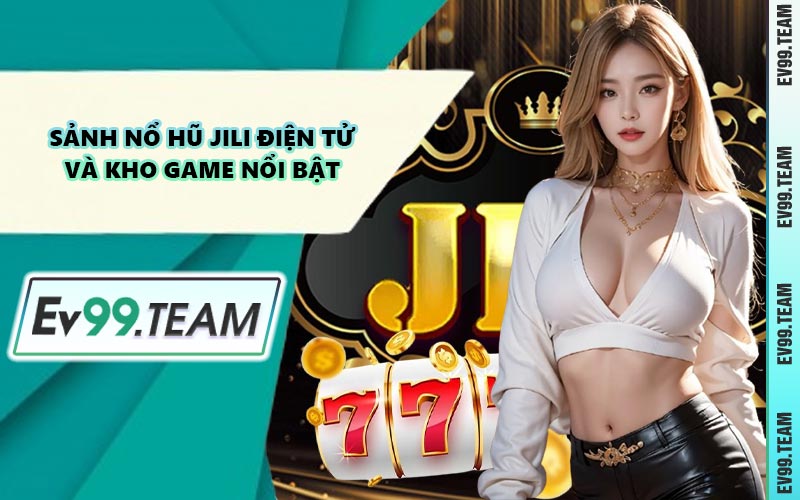 Sảnh Nổ Hũ JILI Điện Tử Và Kho Game Nổi Bật