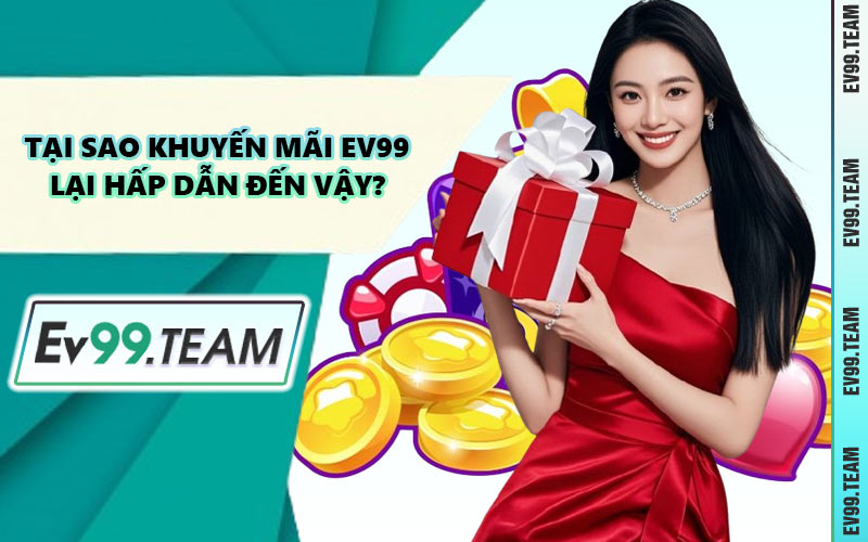 Tại Sao Khuyến Mãi EV99 Lại Hấp Dẫn Đến Vậy?