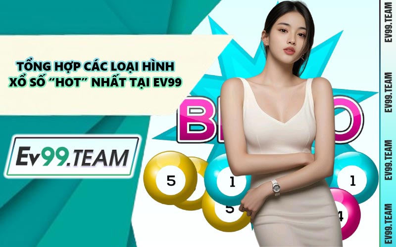Tổng Hợp Các Loại Hình Xổ Số “Hot” Nhất Tại EV99