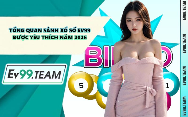 Tổng Quan Sảnh Xổ Số EV99 Được Yêu Thích Năm 2026