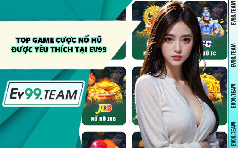 Top Game Cược Nổ Hũ Được Yêu Thích Tại EV99