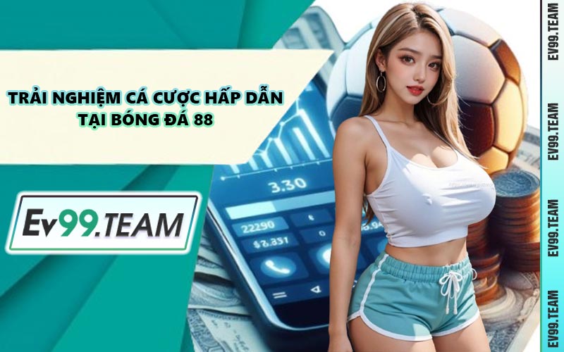 Trải Nghiệm Cá Cược Hấp Dẫn Tại Bóng Đá 88