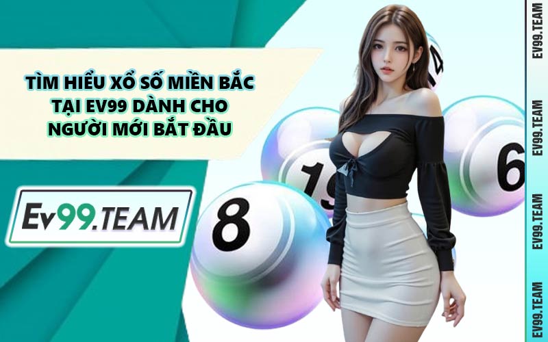 Tìm Hiểu Xổ Số Miền Bắc Tại EV99 Dành Cho Người Mới Bắt Đầu