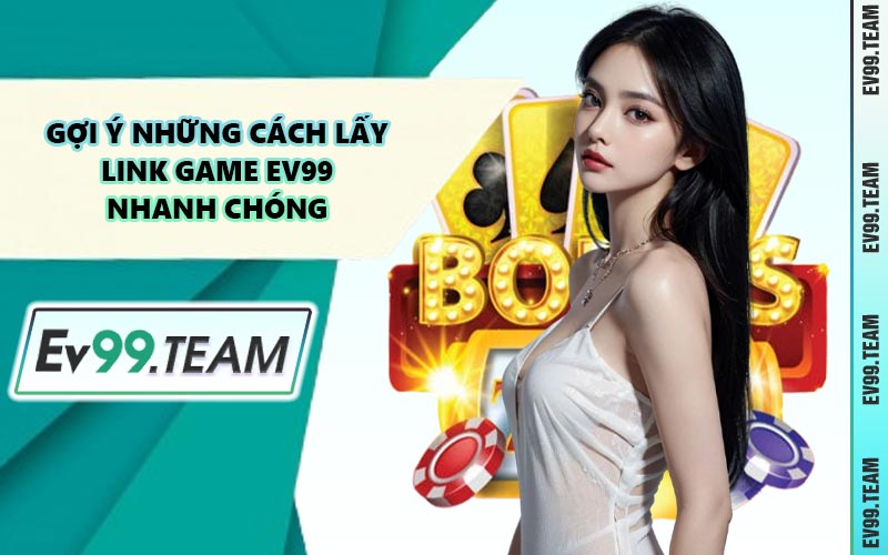 Gợi Ý Những Cách Lấy Link Game EV99 Nhanh Chóng
