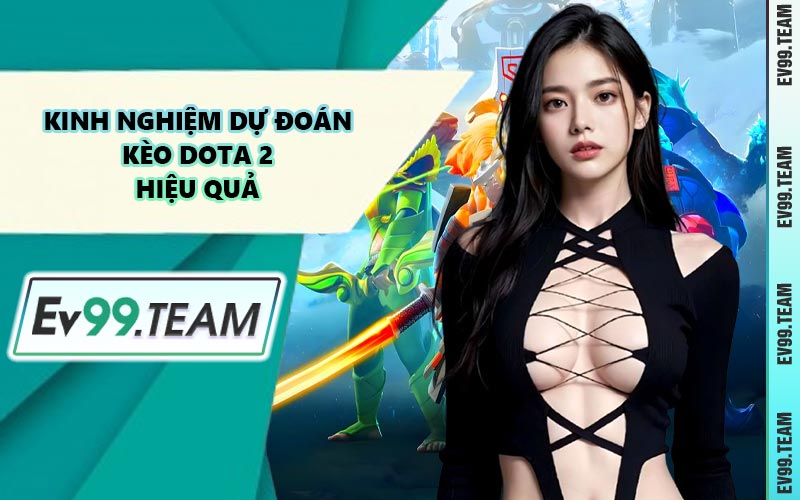Kinh Nghiệm Dự Đoán Kèo Dota 2 Hiệu Quả