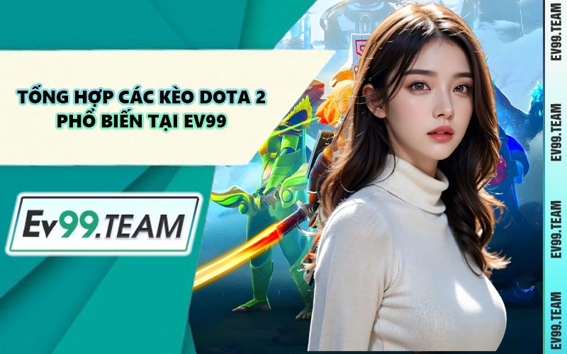 Tổng Hợp Các Kèo Dota 2 Phổ Biến Tại EV99