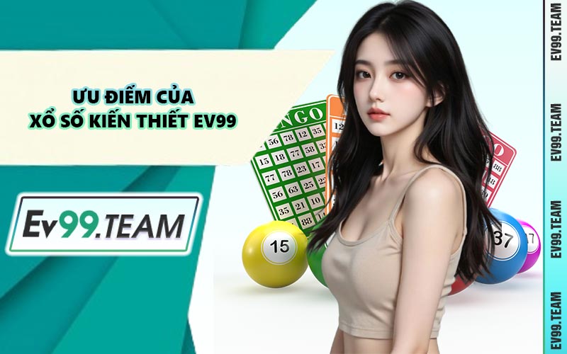 Ưu Điểm Của Xổ Số Kiến Thiết EV99