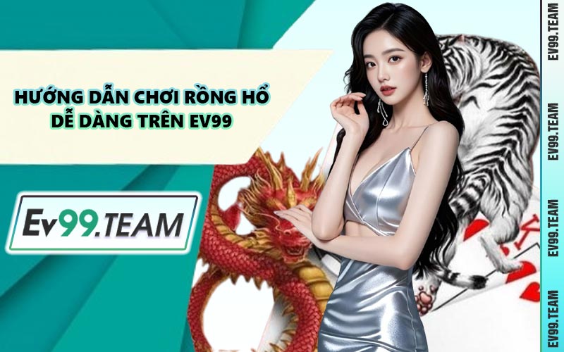 Hướng Dẫn Chơi Rồng Hổ Dễ Dàng Trên EV99