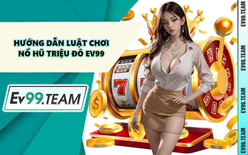 Hướng Dẫn Luật Chơi Nổ Hũ Triệu Đô EV99